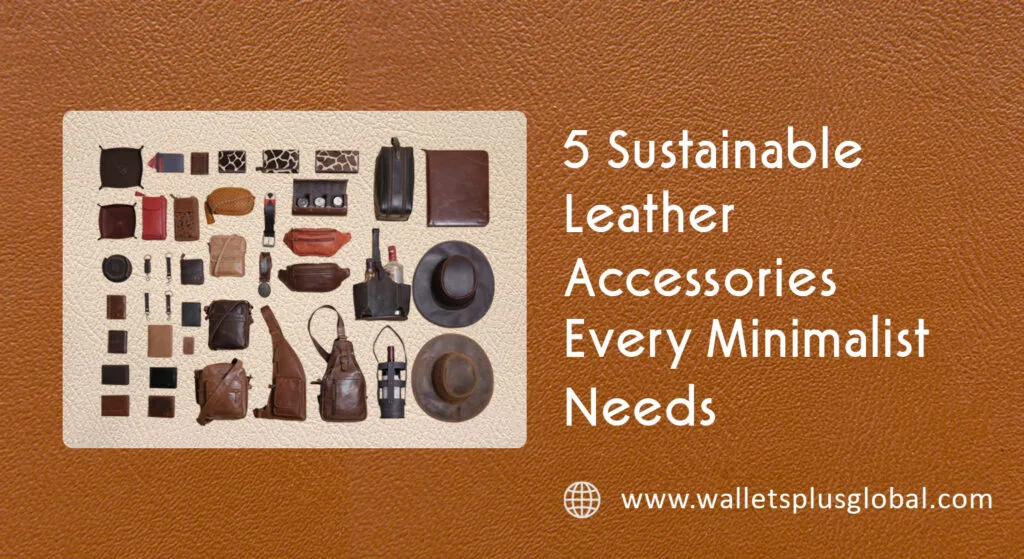 Why Leather Accessories Are Perfect for a Minimalist Lifestyle