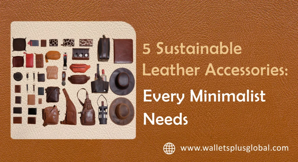 Why Leather Accessories Are Perfect for a Minimalist Lifestyle